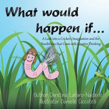 Paperback "What would happen if . . .": A Look into a Cricket's Imagination and the Possibilities that Come with Creative Thinking Book