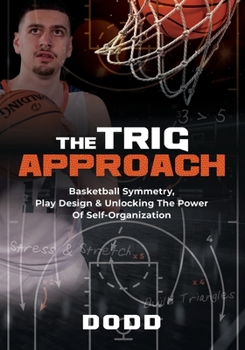 Paperback The Trig Approach: Basketball Symmetry, Play Design & Unlocking The Power Of Self-Organization Book