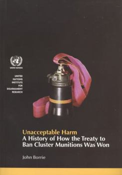 Paperback Unacceptable Harm: A History of How the Treaty to Ban Cluster Munitions Was Won Book