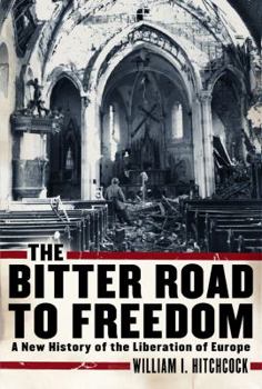 Hardcover The Bitter Road to Freedom: A New History of the Liberation of Europe Book