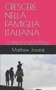Paperback Crescere Nella Famiglia Italiana: Lo Sviluppo Psico-Sessuale del Bambino E Il Ruolo Dei Genitori. Un Approccio Psicanalitico [Italian] Book