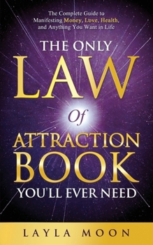 Paperback The Only Law of Attraction Book You'll Ever Need: The Complete Guide to Manifesting Money, Love, Health, and Anything You Want in Life Book
