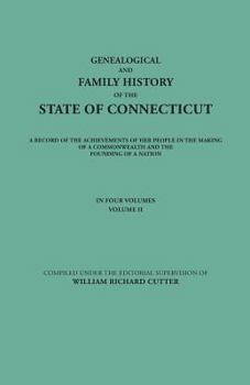 Genealogical and Family History of the State of Connecticut. a Record of the Achievements of Her People in the Making of a Commonwealth and the Founding of a Nation. in Four Volumes. Volume II - Book #2 of the Genealogical and Family History of the State of Connecticut