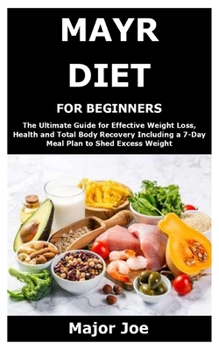 Paperback Mayr Diet for Beginners: The Ultimate Guide for Effective Weight Loss, Health and Total Body Recovery Including a 7-Day Meal Plan to Shed Exces Book