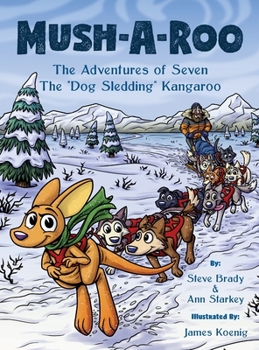 Hardcover Mush-A-Roo: The Adventures of Seven The "Dog Sledding" Kangaroo Book