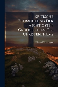 Kritische Betrachtung Der Wichtigsten Grundlehren Des Christenthums