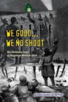 Paperback We Good... We No Shoot: The Christmas Truce at Plugstreet Wood in 1914 Book