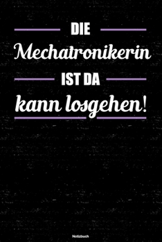 Die Mechatronikerin ist da kann losgehen! Notizbuch: Mechatronikerin Journal DIN A5 liniert 120 Seiten Geschenk (German Edition)