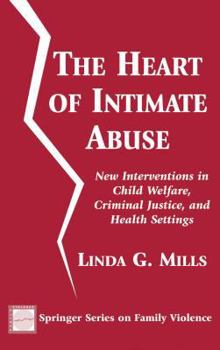 Hardcover The Heart of Intimate Abuse: New Interventions in Child Welfare, Criminal Justice, and Health Settings Book
