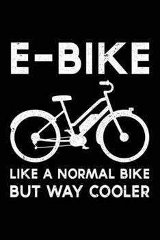 E-Bike Like A Normal Bike But Way Cooler: Lined A5 Notebook for Ebikers