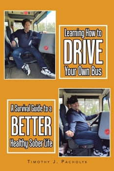 Paperback Learning How to Drive Your Own Bus: A Survival Guide to a Better Healthy Sober Life Book