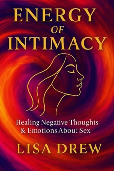 Paperback Energy of Intimacy: Healing Negative Thoughts & Emotions About Sex Book