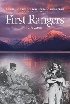 Paperback First Rangers: The Life and Times of Frank Liebig and Fred Herrig, Glacier Country 1902-1910 Book