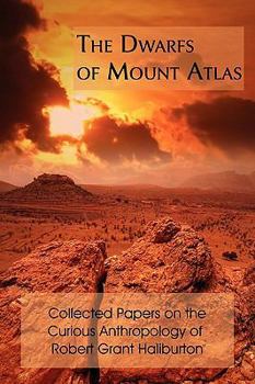 Paperback The Dwarfs of Mount Atlas: Collected Papers on the Curious Anthropology of Robert Grant Haliburton Book