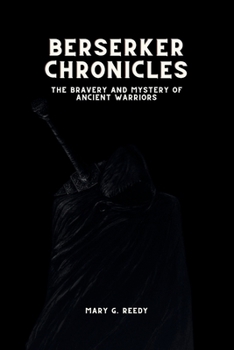 Berserker Chronicles: The Bravery and Mystery of Ancient Warriors