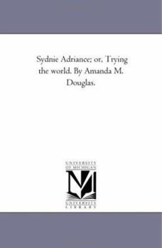 Paperback Sydnie Adriance; or, Trying the World. by Amanda M. Douglas. Book