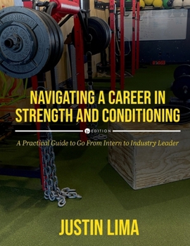 Paperback Navigating a Career in Strength and Conditioning: A Practical Guide to Go from Intern to Industry Leader Book