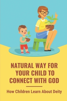 Paperback Natural Way For Your Child To Connect With God: How Children Learn About Deity: Child'S Connection With God Book