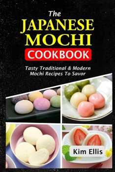 Paperback The Japanese Mochi Cookbook: Tasty Traditional & Modern Mochi Recipes To Savor Book