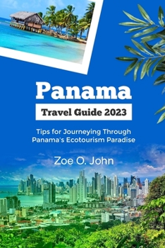 Paperback Panama Travel Guide 2023: Tips for Journeying Through Panama's Ecotourism Paradise Book