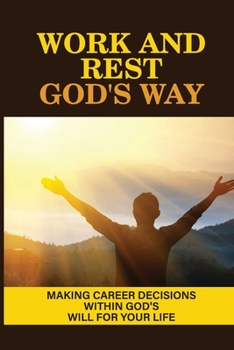Paperback Work And Rest God'S Way: Making Career Decisions Within God'S Will For Your Life: Put God First Book