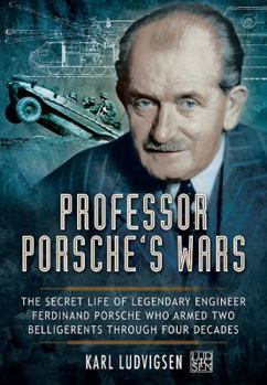 Hardcover Professor Porsche's Wars: The Secret Life of Legendary Engineer Ferdinand Porsche Who Armed Two Belligerents Through Four Decades Book