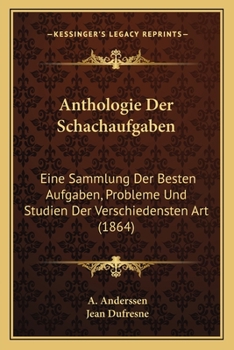 Paperback Anthologie Der Schachaufgaben: Eine Sammlung Der Besten Aufgaben, Probleme Und Studien Der Verschiedensten Art (1864) [German] Book