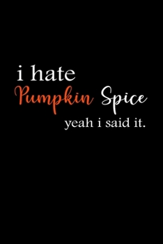I hate Pumpkin Spice Yeah I said it.: Funny Pumpkin Lovers and Pumpkin Spice haters Vintage Blank Lined Writing Notebook/Journal Diary Gift