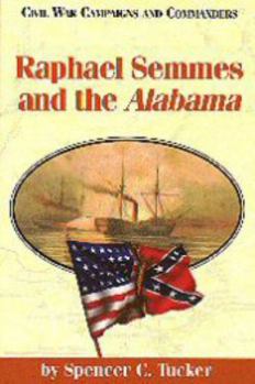 Raphael Semmes and the Alabama (Civil War Campaigns and Commanders Series) - Book  of the Civil War Campaigns and Commanders Series