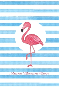 Awesome Montessori Teacher: Pink Flamingo with Blue Stripes- Blank Lined Journal Great for Lists, Notes, Ideas and To-Do's; Gift Idea for Teachers, ... End Gift, Retirement, Teacher Appreciation