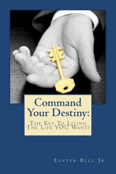 Paperback Command Your Destiny: The Key To Living The Life YOU Want! Book