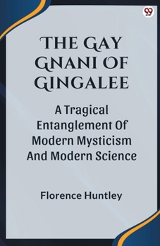 Paperback The Gay Gnani Of Gingalee A Tragical Entanglement Of Modern Mysticism And Modern Science Book