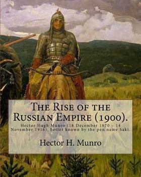 Paperback The Rise of the Russian Empire (1900). By: Hector H. Munro (history): Hector Hugh Munro (18 December 1870 - 14 November 1916), better known by the pen Book