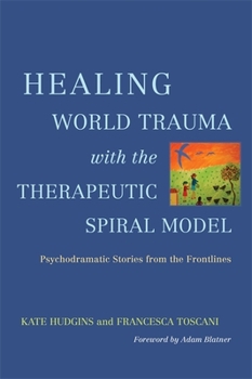 Paperback Healing World Trauma with the Therapeutic Spiral Model: Psychodramatic Stories from the Frontlines Book