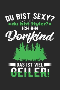 Du Bist Sexy? Du Bist Styler? Ich Bin Dorfkind Das Ist Viel Geiler!: Din A5 Heft Kariert (Karos) F�r Jeden Bauer B�uerin Notizbuch Tagebuch Planer Landei Landwirt Notiz Buch Geschenk Landleben Bauernh