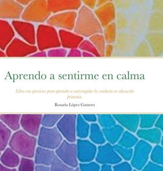 Hardcover Aprendo a sentirme en calma: Libro con ejercicios para aprender a autorregular la conducta en educación primaria. [Spanish] Book