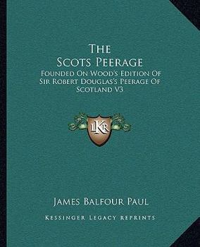 The Scots Peerage: Founded On Wood's Edition Of Sir Robert Douglas's Peerage Of Scotland V3