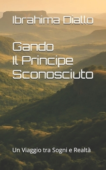 Gando, Il Principe Sconosciuto: Un Viaggio Tra Sogni e Realtà (Italian Edition)