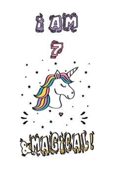 Unicorn Journal I Am 7 and Magical! : A Happy Birthday 7 Years Old Unicorn Journal Notebook for Kids, Anniversary Unicorn Journal for Girls / 7 Year Old Birthday Gift for Girls!