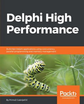 Paperback Delphi High Performance: Build fast Delphi applications using concurrency, parallel programming and memory management Book