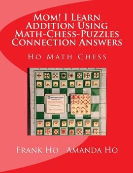 Paperback Mom! I Learn Addition Using Math-Chess-Puzzles Connection Answers: Ho Math Chess Tutor Franchise Learning Centre Book