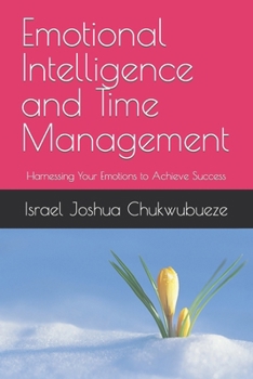 Paperback Emotional Intelligence and Time Management: Harnessing Your Emotions to Achieve Success Book