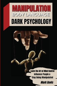 Paperback Manipulation, Body Language and Dark Psychology: Learn the Art of Mind Control, Influence People and Stop Being Manipulated Book