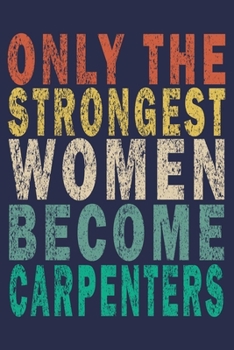 Only the Strongest Women Become Carpenters: Funny Vintage Carpenter Woodworking Gift Journal