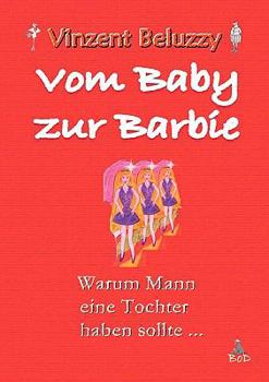 Paperback Vom Baby zur Barbie: Warum Mann eine Tochter haben sollte . . . [German] Book