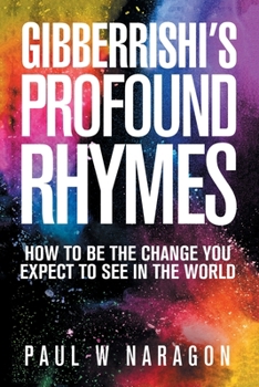 Paperback Gibberrishi's Profound Rhymes: How to Be the Change You Expect to See in the World Book