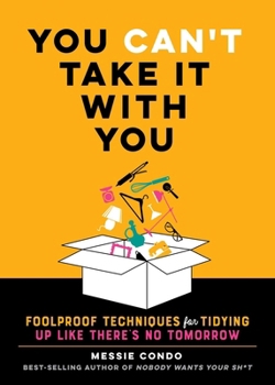 Hardcover You Can't Take It with You: Foolproof Techniques for Tidying Up Like There's No Tomorrow Book