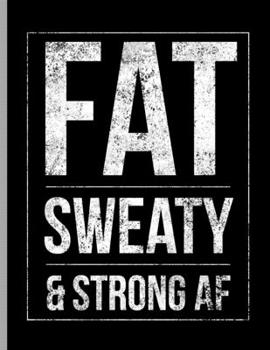 Paperback Fat Sweaty & Strong AF: Funny Bodybuilding Training Weightlifting Notebook - 120 Lined Pages 8.5x11 Composition Book