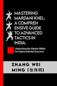 Paperback Mastering Mardani Khel: A Comprehensive Guide to Advanced Tactics in India: Unleashing the Warrior Within for Unprecedented Success Book