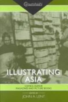 Hardcover Illustrating Asia: Comics, Humor Magazines, and Picture Books Book